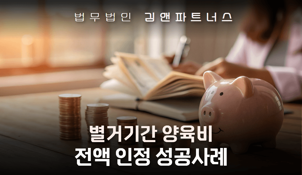 별거기간 동안의 과거양육비를 전액 인정받은 창원 과거양육비 법무법인 사례
