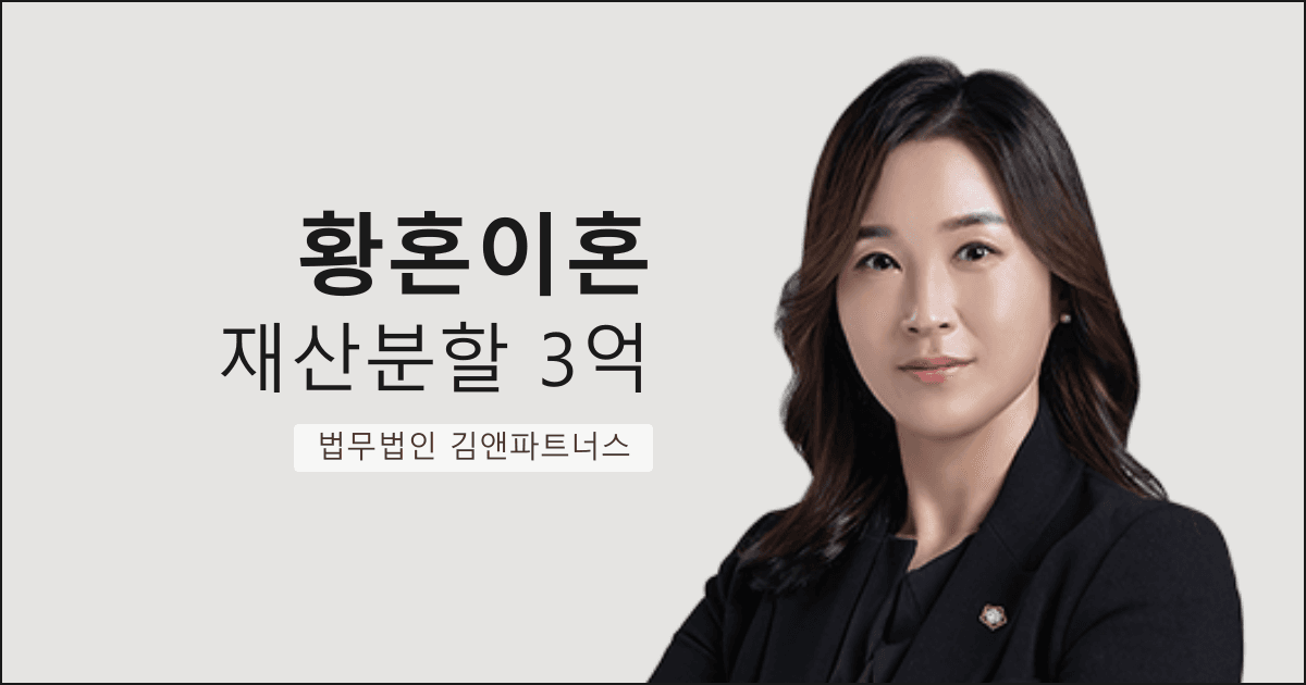 폭력·외도 남편과 황혼이혼, 재산분할 50%(약 3억 원) 받아낸 부산 이혼 변호사 사례