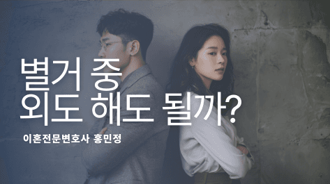 별거 중 연애, 정말 괜찮을까요? 10년 이상 경력 변호사가 말리는 이유